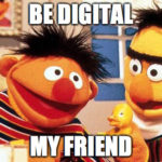 Be digital… my friend!
